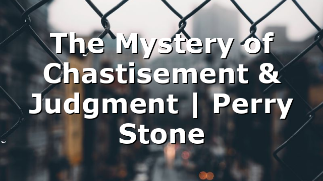 The Mystery of Chastisement & Judgment | Perry Stone