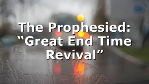 The Prophesied: “Great End Time Revival”