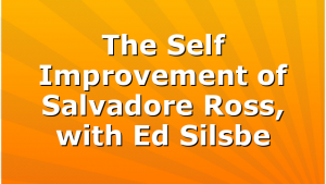 The Self Improvement of Salvadore Ross, with Ed Silsbe
