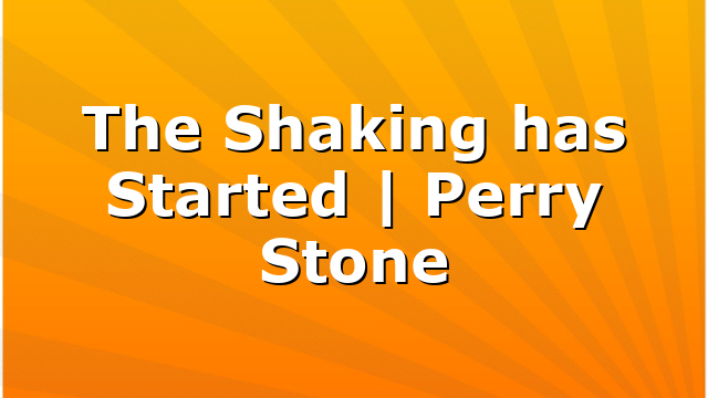 The Shaking has Started | Perry Stone