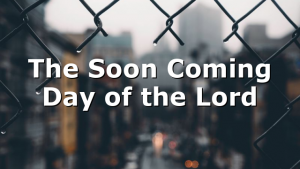 The Soon Coming Day of the Lord