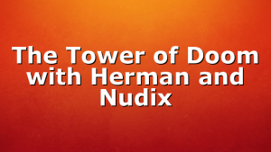 The Tower of Doom with Herman and Nudix