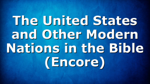 The United States and Other Modern Nations in the Bible (Encore)