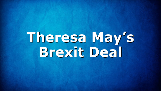 Theresa May’s Brexit Deal