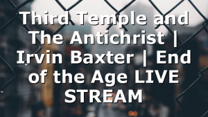 Third Temple and The Antichrist | Irvin Baxter | End of the Age LIVE STREAM