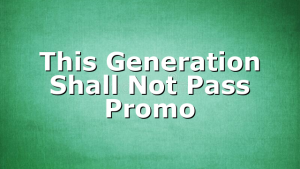 This Generation Shall Not Pass Promo