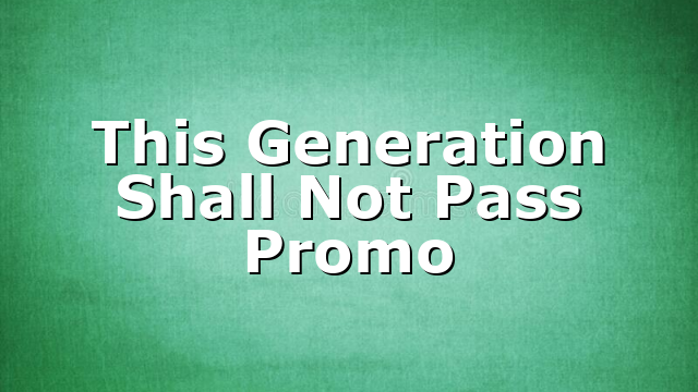 This Generation Shall Not Pass Promo