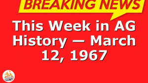 This Week in AG History — March 12, 1967
