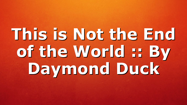This is Not the End of the World :: By Daymond Duck