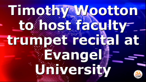 Timothy Wootton to host faculty trumpet recital at Evangel University