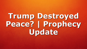 Trump Destroyed Peace? | Prophecy Update