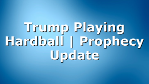 Trump Playing Hardball | Prophecy Update