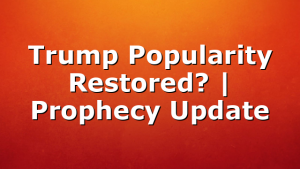 Trump Popularity Restored? | Prophecy Update