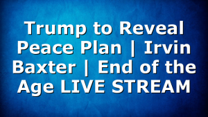 Trump to Reveal Peace Plan | Irvin Baxter | End of the Age LIVE STREAM