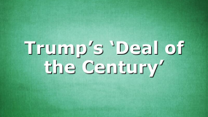 Trump’s ‘Deal of the Century’