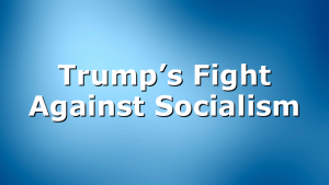 Trump’s Fight Against Socialism
