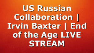 US Russian Collaboration | Irvin Baxter | End of the Age LIVE STREAM