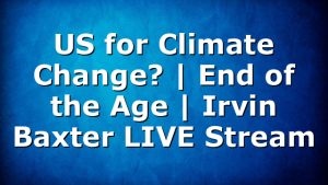 US for Climate Change? | End of the Age | Irvin Baxter LIVE Stream