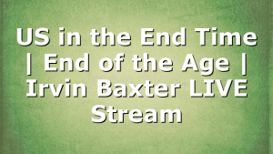 US in the End Time | End of the Age | Irvin Baxter LIVE Stream