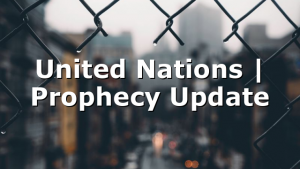 United Nations | Prophecy Update