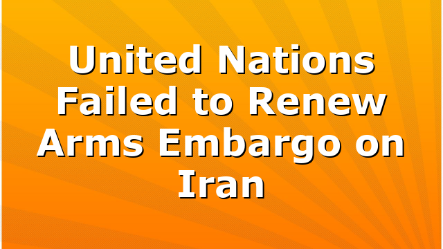 United Nations Failed to Renew Arms Embargo on Iran