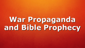 War Propaganda and Bible Prophecy