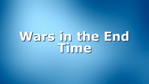 Wars in the End Time