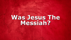Was Jesus The Messiah?