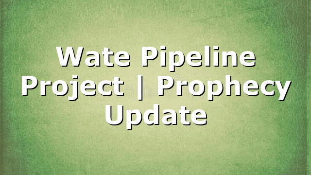 Wate Pipeline Project | Prophecy Update