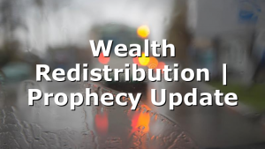 Wealth Redistribution | Prophecy Update