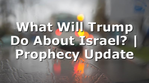 What Will Trump Do About Israel? | Prophecy Update