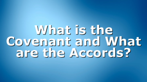 What is the Covenant and What are the Accords?