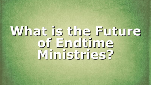 What is the Future of Endtime Ministries?