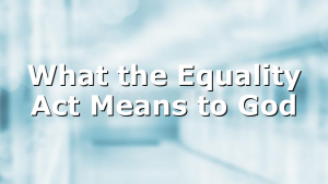 What the Equality Act Means to God