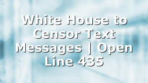 White House to Censor Text Messages | Open Line 435
