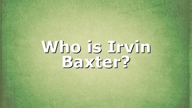 Who is Irvin Baxter?