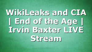WikiLeaks and CIA | End of the Age | Irvin Baxter LIVE Stream