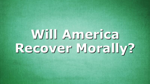 Will America Recover Morally?