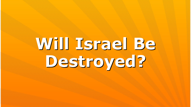 Will Israel Be Destroyed?