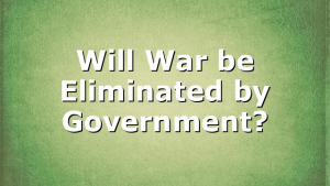 Will War be Eliminated by Government?