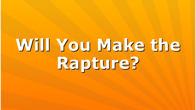 Will You Make the Rapture?