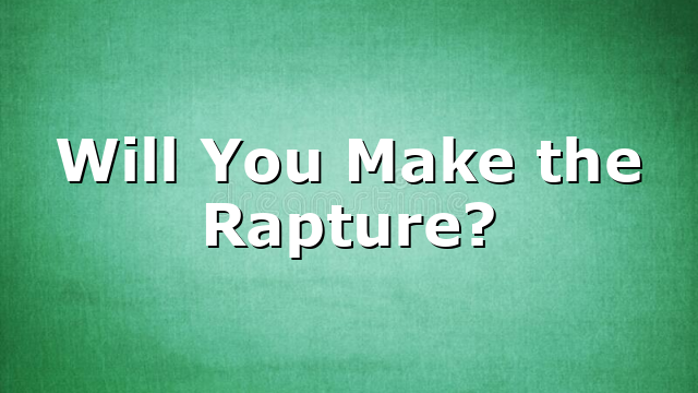 Will You Make the Rapture?