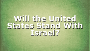 Will the United States Stand With Israel?