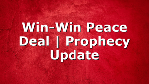 Win-Win Peace Deal | Prophecy Update