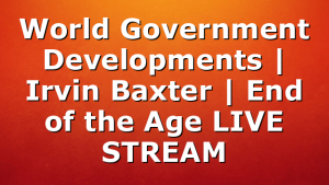 World Government Developments | Irvin Baxter | End of the Age LIVE STREAM