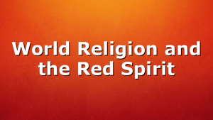 World Religion and the Red Spirit