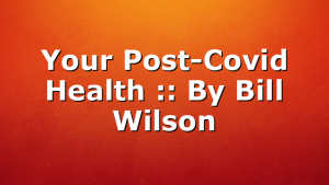 Your Post-Covid Health :: By Bill Wilson