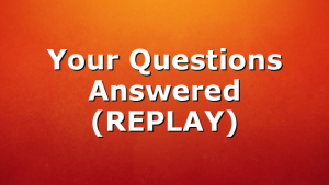 Your Questions Answered (REPLAY)