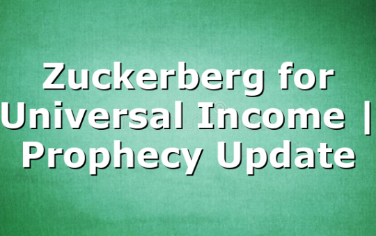 Zuckerberg for Universal Income | Prophecy Update
