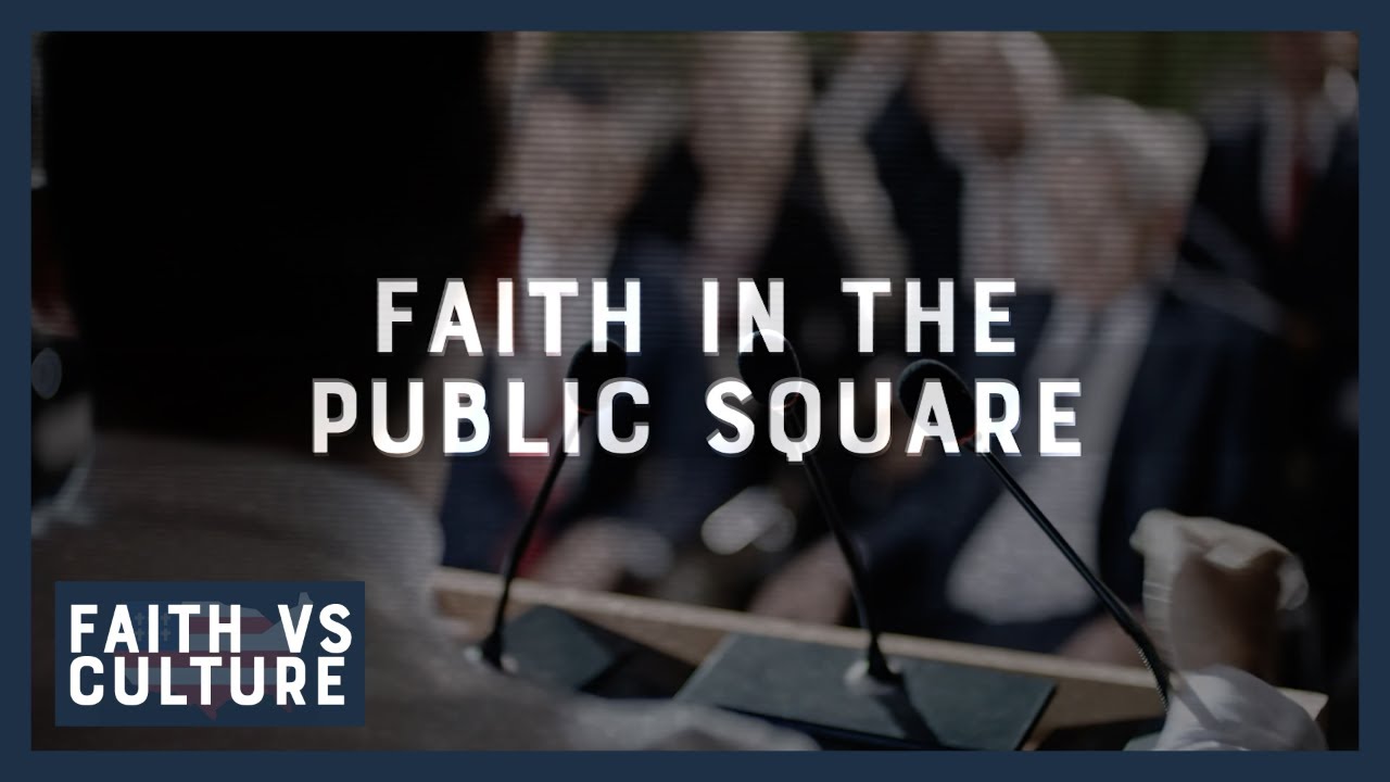 Faith vs. Culture – Faith in the Public Square – May 16, 2022